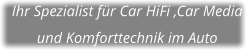 Ihr Spezialist für Car HiFi ,Car Media  und Komforttechnik im Auto